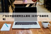 广东红中麻将规则怎么算码（红中广东麻将攻略）