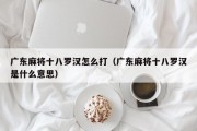 广东麻将十八罗汉怎么打（广东麻将十八罗汉是什么意思）