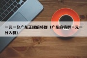 一元一分广东正规麻将群（广东麻将群一元一分入群）