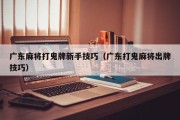 广东麻将打鬼牌新手技巧（广东打鬼麻将出牌技巧）