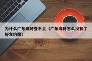 为什么广东麻将登不上（广东麻将怎么没有了好友约牌）