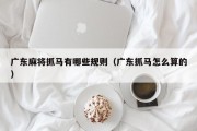 广东麻将抓马有哪些规则（广东抓马怎么算的）