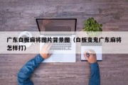 广东白板麻将图片背景图（白板变鬼广东麻将怎样打）