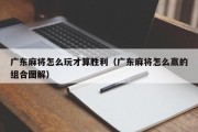 广东麻将怎么玩才算胜利（广东麻将怎么赢的组合图解）