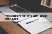 广东麻将现实打十块（广东麻将打10块20块是什么意思）