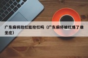 广东麻将放杠能抢杠吗（广东麻将被杠爆了谁坐庄）