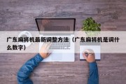 广东麻将机最新调整方法（广东麻将机是调什么数字）
