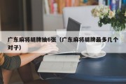 广东麻将胡牌抽6张（广东麻将胡牌最多几个对子）