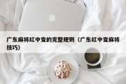 广东麻将红中变的完整规则（广东红中变麻将技巧）