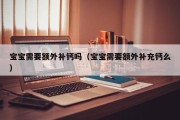 宝宝需要额外补钙吗（宝宝需要额外补充钙么）