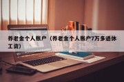 养老金个人账户（养老金个人账户7万多退休工资）
