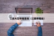 江西大型养殖基地（江西养殖业）