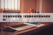宝宝辅食如何添加（宝宝辅食如何添加肉类食物）