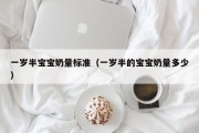 一岁半宝宝奶量标准（一岁半的宝宝奶量多少）