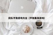 团队平衡游戏大全（平衡集体游戏）