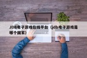 JDB电子游戏在线平台（jdb电子游戏是哪个国家）