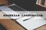 宝宝吃鳕鱼怎么做（三岁宝宝吃鳕鱼怎么做）