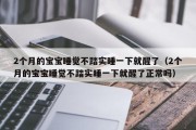 2个月的宝宝睡觉不踏实睡一下就醒了（2个月的宝宝睡觉不踏实睡一下就醒了正常吗）