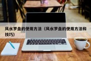 风水罗盘的使用方法（风水罗盘的使用方法和技巧）