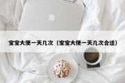 宝宝大便一天几次（宝宝大便一天几次合适）