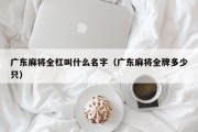 广东麻将全杠叫什么名字（广东麻将全牌多少只）