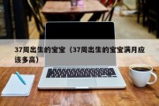 37周出生的宝宝（37周出生的宝宝满月应该多高）