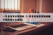 一岁多宝宝半夜哭闹（一岁多宝宝半夜哭闹睡不踏实是什么原因）