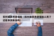 农村居民养老保险（农村居民养老保险人死了还能拿到本金吗）