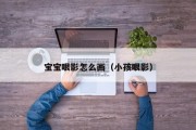 宝宝眼影怎么画（小孩眼影）