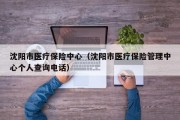 沈阳市医疗保险中心（沈阳市医疗保险管理中心个人查询电话）