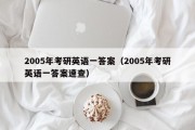 2005年考研英语一答案（2005年考研英语一答案速查）